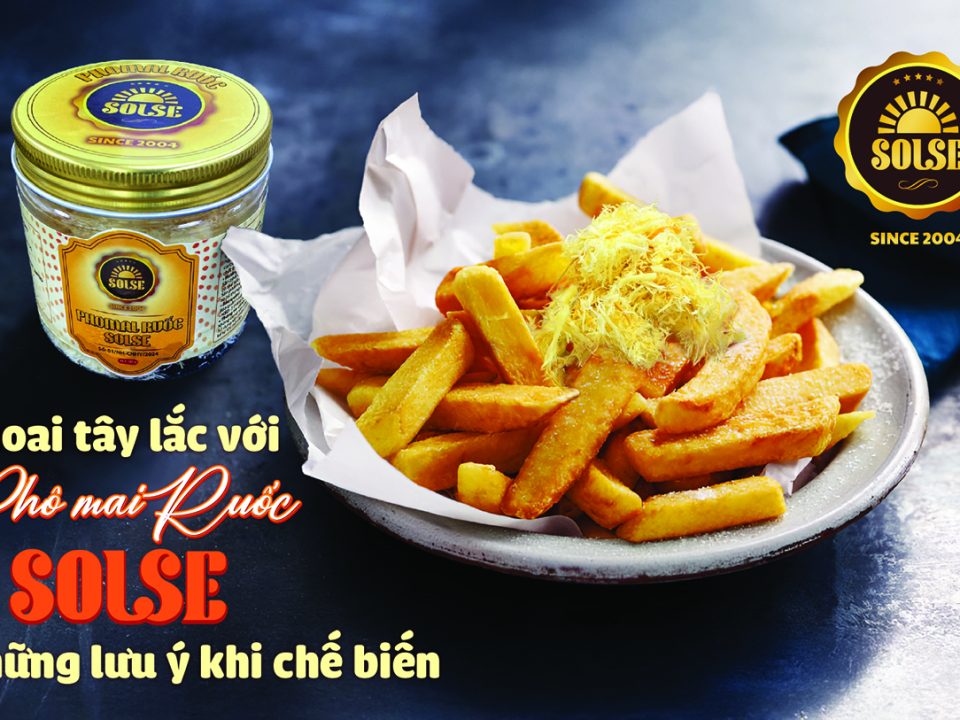 Khoai tây lắc Phô mai Ruốc SOLSE: Những lưu ý khi chế biến