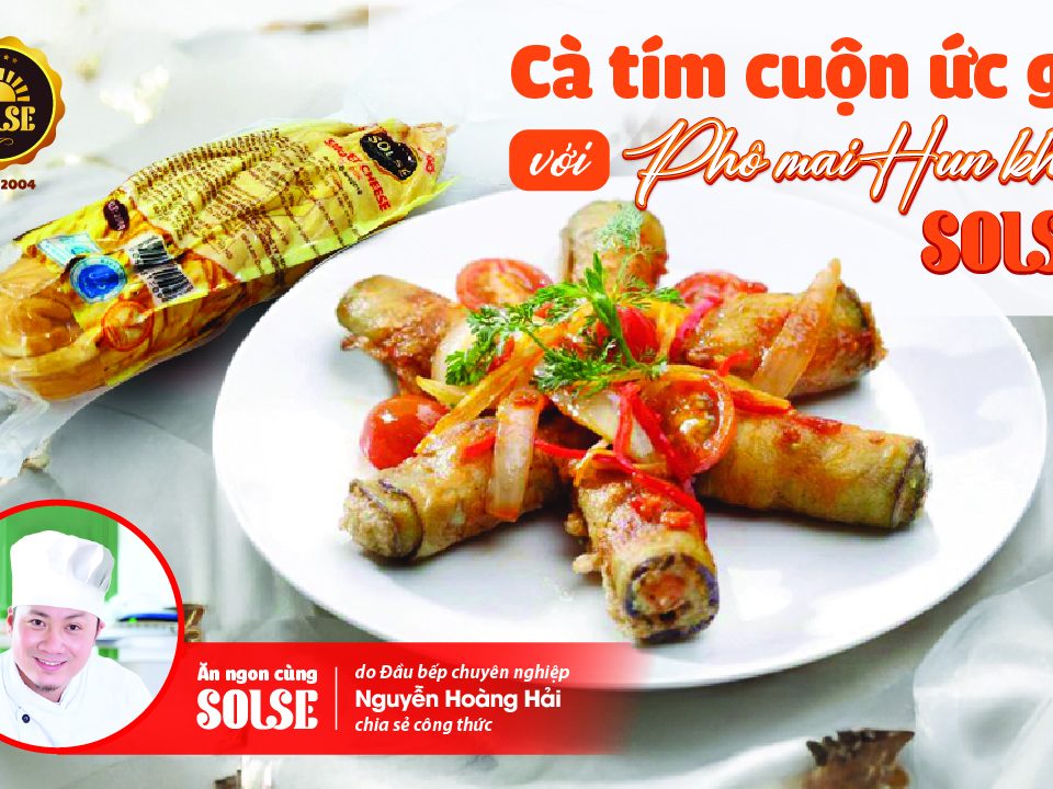 Cà tím cuộn ức gà với Phô mai Hun khói SOLSE