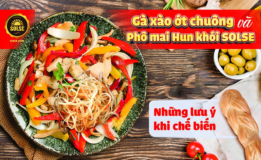 Gà xào ớt chuông và Phô mai Hun khói SOLSE: những lưu ý khi chế biến
