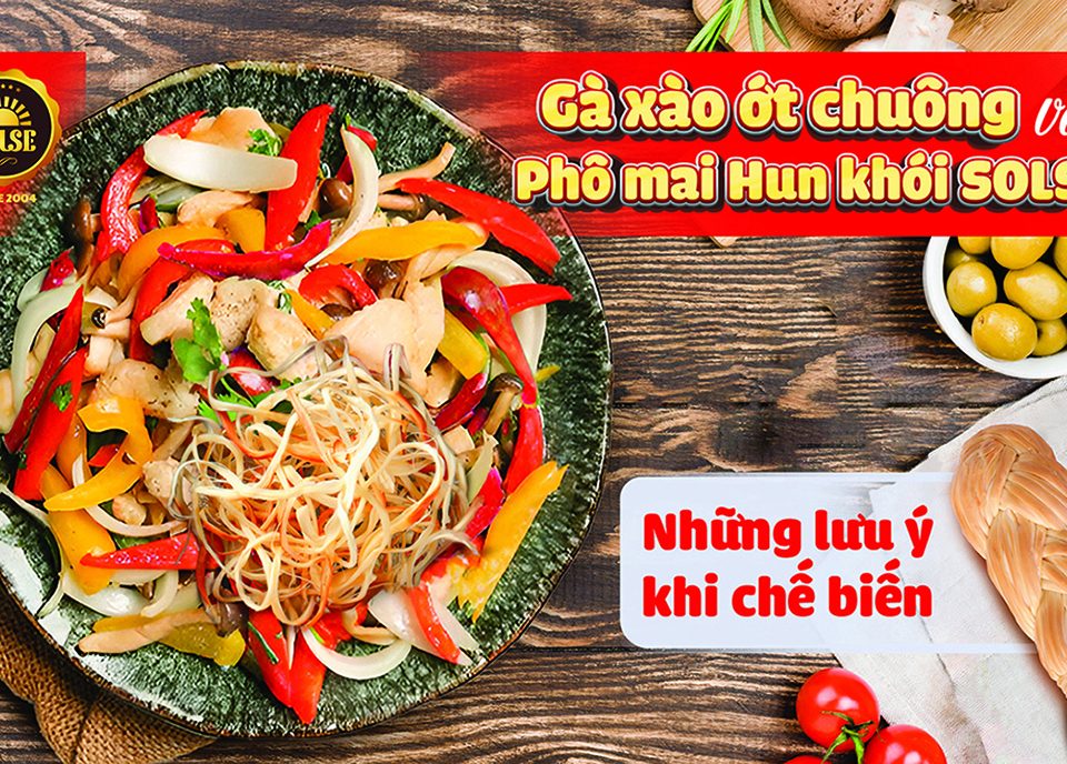 Gà xào ớt chuông và Phô mai Hun khói SOLSE: những lưu ý khi chế biến