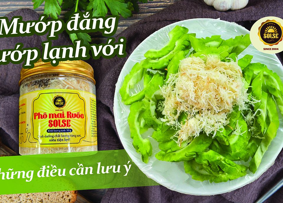 Mướp đắng ướp lạnh với Phô mai Ruốc SOLSE: Những điều cần lưu ý!
