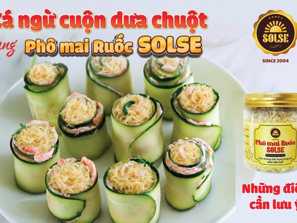 Cá ngừ cuộn dưa chuột cùng Phô mai Ruốc SOLSE: Những điều cần lưu ý!
