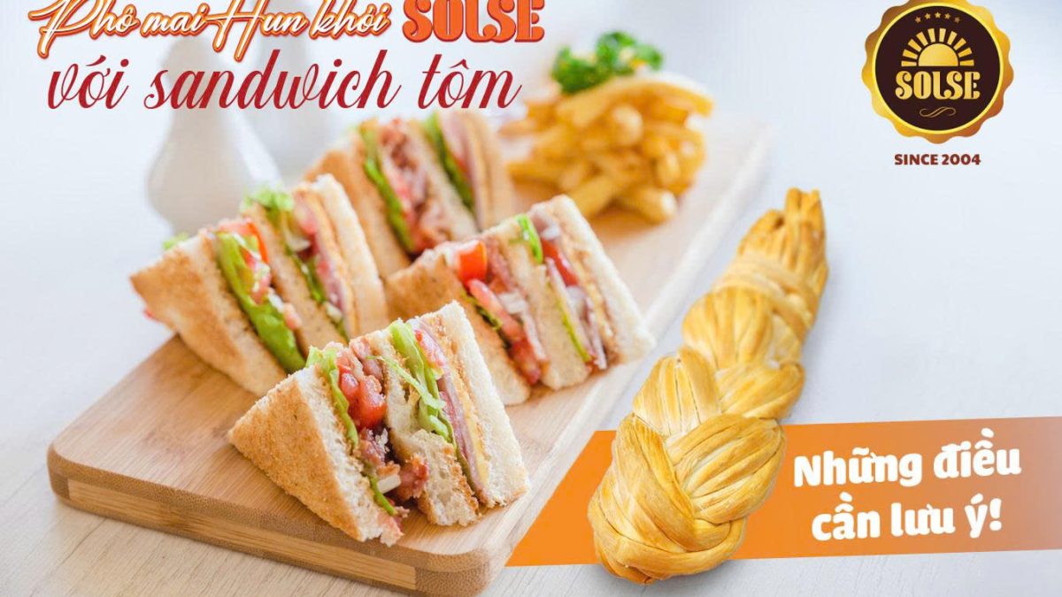 Phô mai Hun khói SOLSE với sandwich tôm: Những điều cần lưu ý!