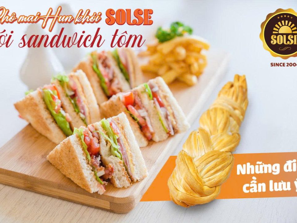 Phô mai Hun khói SOLSE với sandwich tôm: Những điều cần lưu ý!