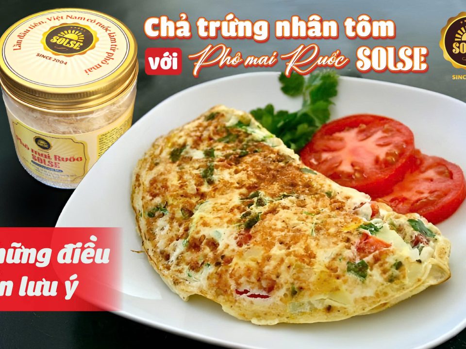 Chả trứng nhân tôm với Phô mai Ruốc SOLSE: Những điều cần lưu ý!