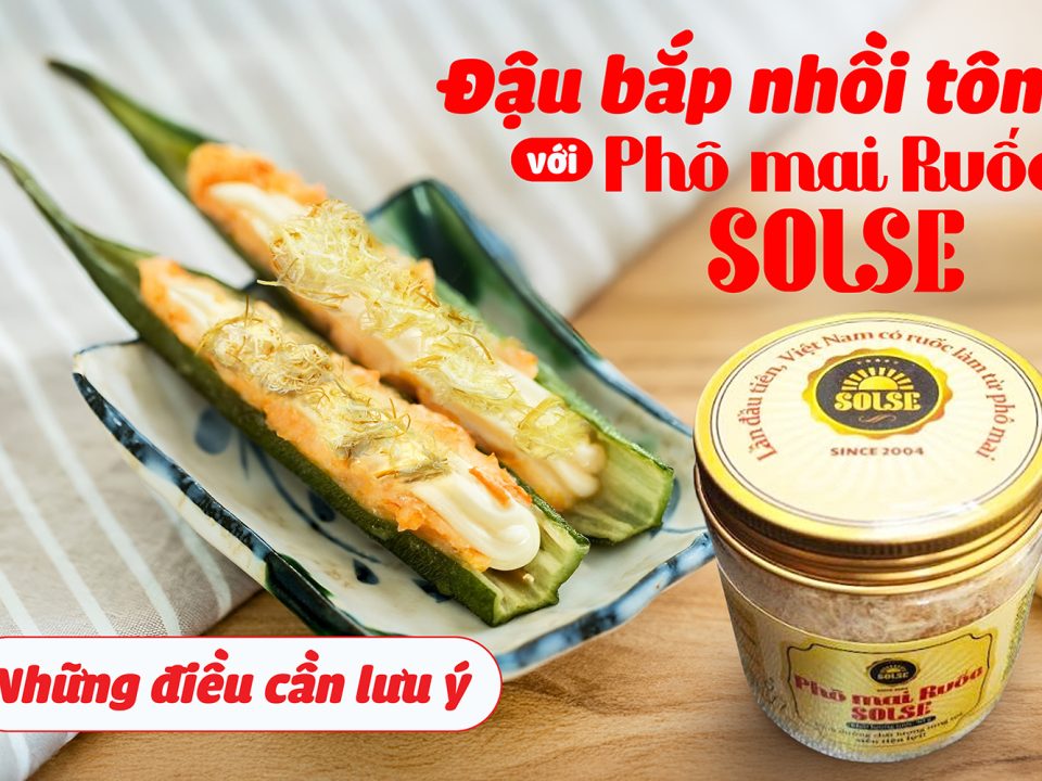 Đậu bắp nhồi tôm với Phô mai Ruốc SOLSE: Những điều cần lưu ý!