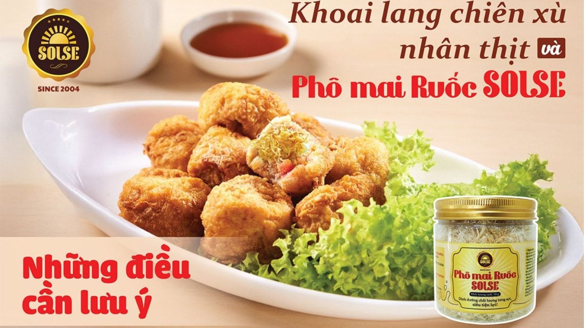 Khoai lang chiên xù nhân thịt và Phô mai Ruốc SOLSE: Những điều cần lưu ý!
