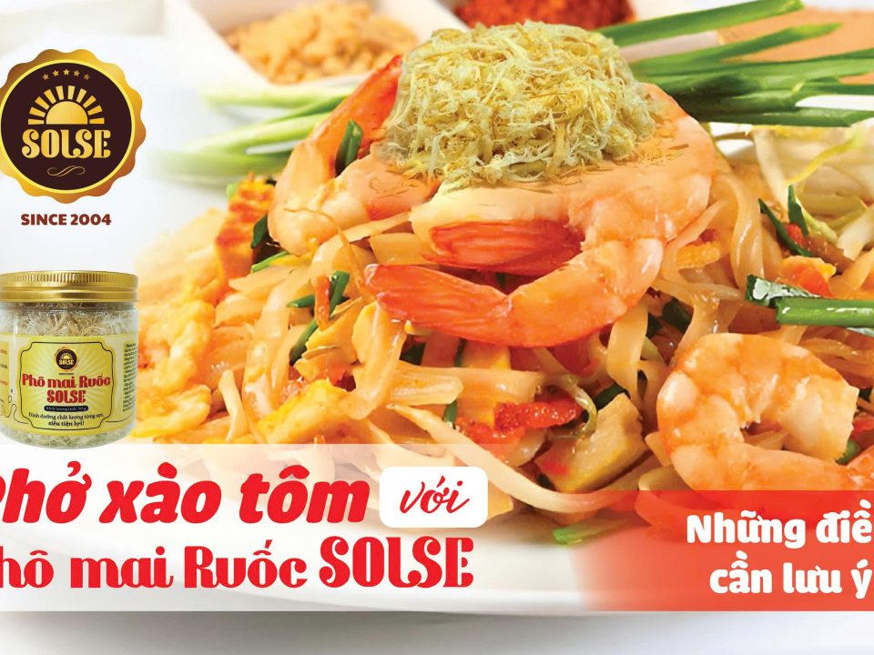 Phở xào tôm với Phô mai Ruốc SOLSE: Những điều cần lưu ý!
