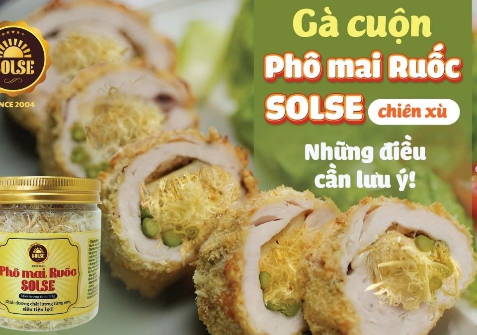 Gà cuộn Phô mai Ruốc SOLSE chiên xù: Những điều cần lưu ý!