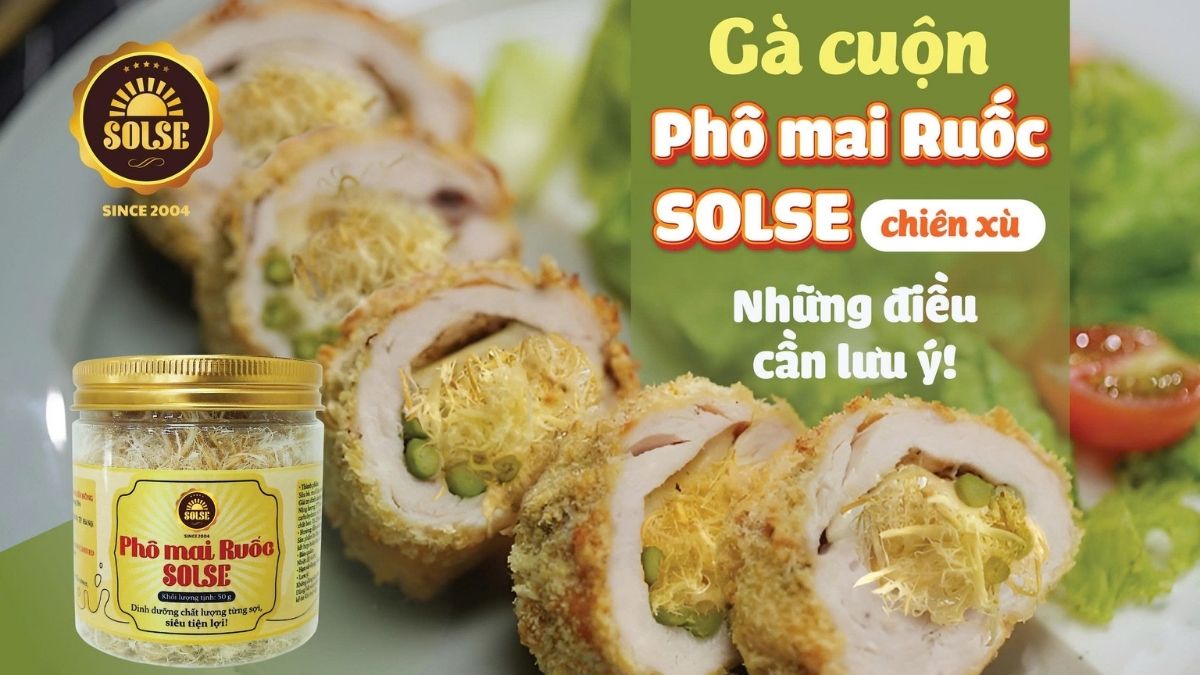 Gà cuộn Phô mai Ruốc SOLSE chiên xù: Những điều cần lưu ý!