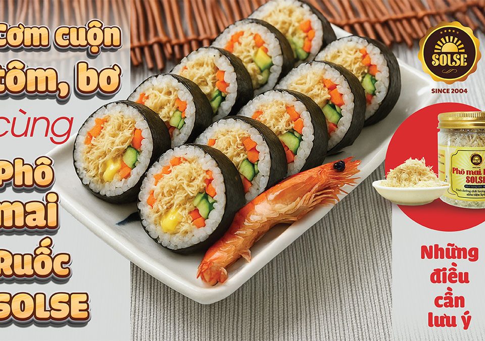 Cơm cuộn tôm, bơ cùng Phô mai Ruốc SOLSE: Những điều cần lưu ý!