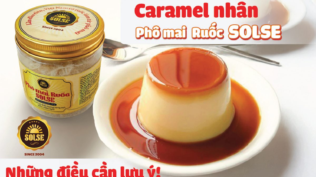 Caramel nhân Phô mai Ruốc SOLSE: Những điều cần lưu ý!