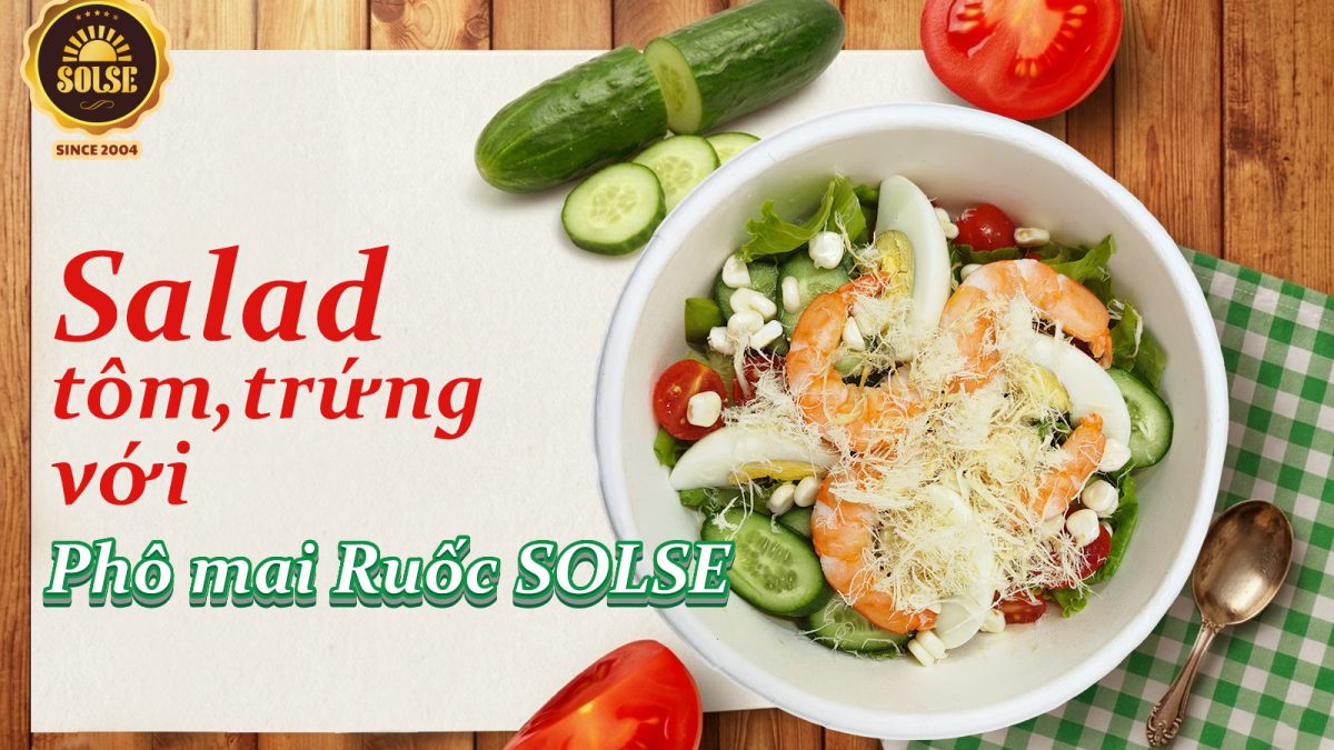 Salad tôm, trứng, xốt mè rang và Phô mai Ruốc SOLSE