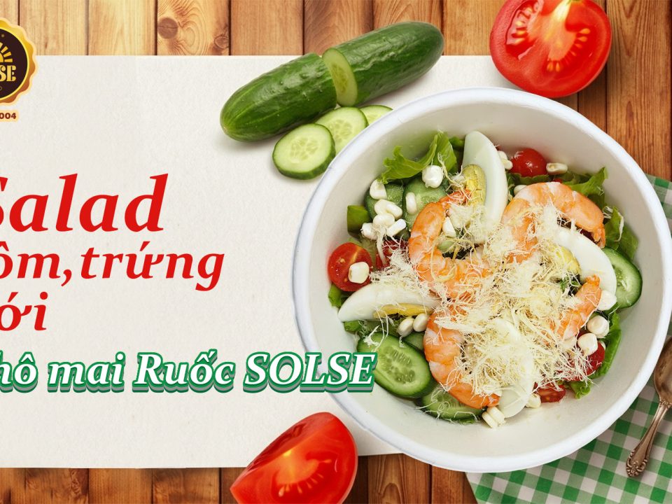 Salad tôm, trứng, xốt mè rang và Phô mai Ruốc SOLSE